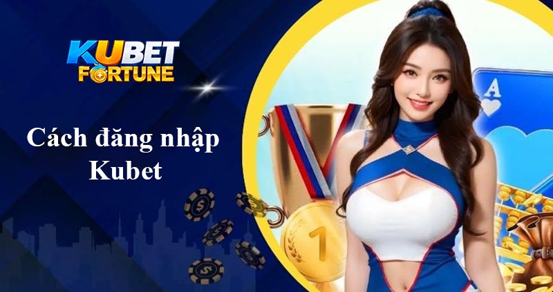 Cách đăng nhập Kubet